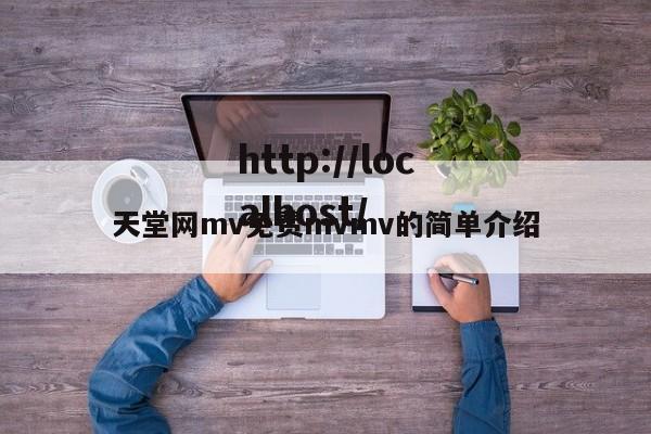 天堂网mv免费mvmv的简单介绍