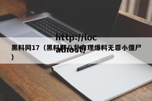 黑料网17（黑料网八卦有理爆料无罪小僵尸）