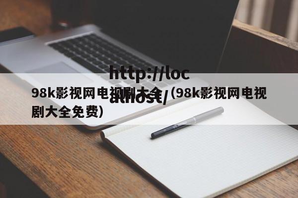 98k影视网电视剧大全（98k影视网电视剧大全免费）