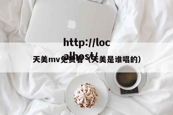 天美mv免费看（天美是谁唱的）